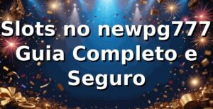 🌈 Slots no newpg777: Guia Completo e Seguro